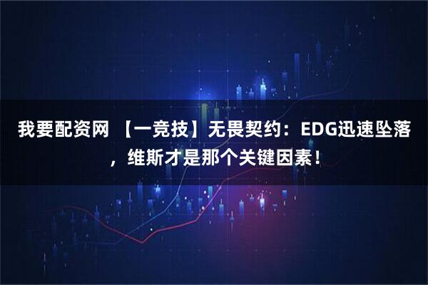 我要配资网 【一竞技】无畏契约：EDG迅速坠落，维斯才是那个关键因素！